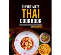 The Ultimate Thai Cookbook: Traditional and Modern Thai Recipes with Easy Stir-Fries, Noodles, Soups and Authentic Street Food Favorites for Every Occasion.
