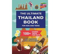 The Ultimate Thailand Book For Kids And Teens: 100+ Fun And Educational Stories, Trivia Quizzes, And Fun Facts About Thailand (Travel Books For Kids And Teens)