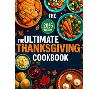 The Ultimate Thanksgiving Cookbook 2025: Delicious Recipes, Time-Saving Tips, and Holiday Feast Ideas for Every Family.