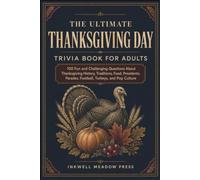 The Ultimate Thanksgiving Day Trivia Book For Adults: 100 Fun and Challenging Questions About Thanksgiving History, Traditions, Food, Presidents, ... (The Ultimate Trivia Book For Adults Series)