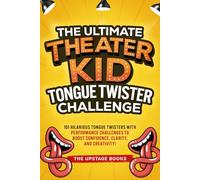 The Ultimate Theater Kid Tongue Twister Challenge: 101 Hilarious tongue twisters with performance challenges to boost confidence, clarity and creativity.