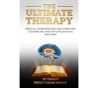 The Ultimate Therapy: Biblical Interventions for Christian Counseling and Psychological Wellness