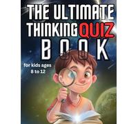 The Ultimate Thinking Quiz Book: A Fun and Interactive Quiz Workbook to Build Thinking Skills (Ages 8-12)