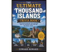 The Ultimate Thousand Islands Trivia Book: 100 Fascinating Questions About History, Castles, Nature, Wildlife, Landmarks & Hidden Gems