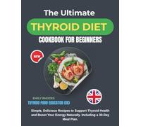 The Ultimate Thyroid Diet Cookbook for Beginners: Simple, Delicious Recipes to Support Thyroid Health and Boost Your Energy Naturally. Including a 30-Day Meal Plan