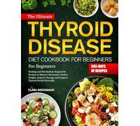 THE ULTIMATE THYROID DISEASE DIET COOKBOOK FOR BEGINNERS: Healing and Metabolism-Supportive Recipes to Balance Hormones, Reduce Fatigue, Improve Energy, and Support Thyroid Health Naturally