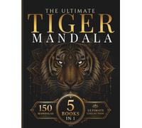 The Ultimate Tiger Mandala Collection: 150 Intricate Tiger Coloring Pages from 5 Complete Tiger Coloring Books for Relaxation, Creativity and Stress ... Mandala Collection - Complete Editions)