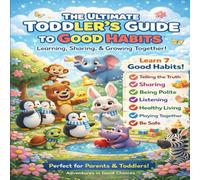 The Ultimate Toddler's Guide to Good Habits: Learning, Sharing, and Growing Together