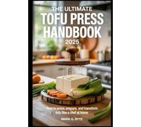 The Ultimate Tofu Press Handbook 2025: How to Press, Prepare, and Transform Tofu Like a Chef at Home