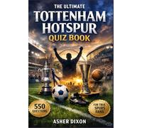 The Ultimate Tottenham Hotspur Quiz Book: 550 Questions on Spurs History, Legends, Records, Premier League Drama, European Nights and Iconic North London Derbies