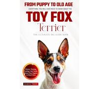 The Ultimate Toy Fox Terrier Big Guide: Everything You Will Ever Need To Know About The Toy Fox Terrier Book