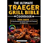 The Ultimate Traeger Grill Bible Cookbook: 1000 Days of Mouthwatering Wood Pellet Grill Recipes for Beginners