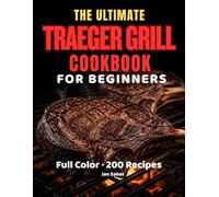 The Ultimate Traeger Grill Cookbook for Beginners: 240 Foolproof Pellet-Grill Recipes for Smoking, Searing, BBQ & Slow-Cooking - From Texas Brisket to Korean Bossam, Step-by-Step for Every Cook