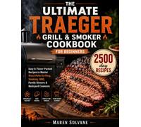 The Ultimate Traeger Grill & Smoker Cookbook for Beginners: Easy & Flavor-Packed Recipes to Master Wood Pellet Grilling, Smoking, BBQ, Family Dinners & Backyard Cookouts