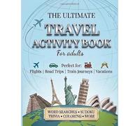 The Ultimate Travel Activity Book for Adults: Travel Around the World with Word Searches, Sudoku, Trivia, Mazes, Logic Puzzles & Coloring Pages