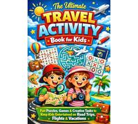 The Ultimate Travel Activity Book for Kids: Fun Puzzles, Games & Creative Tasks to Keep Kids Entertained on Road Trips, Flights & Vacations