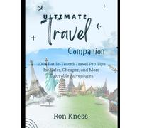 The Ultimate Travel Companion: 200+ Battle-Tested Travel Pro Tips for Safer, Cheaper and More Enjoyable Adventures