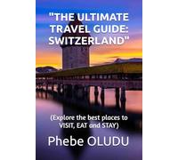 "THE ULTIMATE TRAVEL GUIDE: SWITZERLAND": (Explore the best places to VISIT, EAT and STAY)