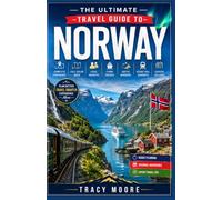 The Ultimate Travel Guide to Norway: Complete Itineraries, Full-Color Maps, Local Insights, Fjord Cruises, Arctic Wonders, Scenic Rail Journeys, Coastal Villages, Budget Planning & Seasonal Adventures