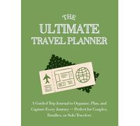 The Ultimate Travel Planner: A Guided Trip Journal to Organize, Plan, and Capture Every Journey - Perfect for Couples, Families, or Solo Travelers