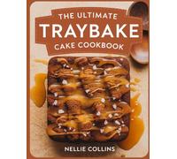 The Ultimate Traybake Cake Cookbook: Easy One-Tin Cakes with Chocolate, Fruit, Caramel, and Classic Flavors for Afternoon Tea, Bake Sales, Family ... Celebrations (Easy Cake Recipes Collection)