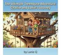 The Ultimate Treehouse Adventure: Charlie and Lanie's Journey: Discover the Magic of Teamwork and Creativity in a Fun-Filled Children's Picture Book