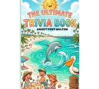 The Ultimate Trivia Book About Fort Walton. Beach Fun Facts & Amazing Insights for Kids and Families: Impress Your Friends With Your Deep Sea Knowledge of This Amazing Fishing Destination