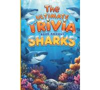The Ultimate Trivia Book About Sharks: 100 Amazing Facts, Questions & Answers About the Ocean's Most Fascinating Predators for Kids, Teens and Adults