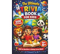 The Ultimate Trivia Book For Kids - 500 Fun Questions to Challenge Curious Minds!: Fun Educational General Knowledge Questions for Curious Kids Age ... Family Quiz Night & Classroom Brain Challenge