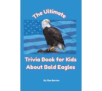 The Ultimate Trivia Book for Kids About Bald Eagles: 100 Fun Facts for Bald Eagle Lovers (Cleo Burrow Animal Trivia for Kids)