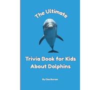 The Ultimate Trivia Book for Kids About Dolphins: 100 Fun Facts for Dolphin Lovers (Cleo Burrow Animal Trivia for Kids)