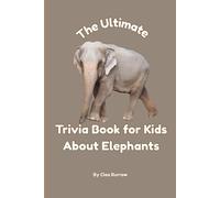The Ultimate Trivia Book for Kids About Elephants: 100 Fun Facts for Elephant Lovers (Cleo Burrow Animal Trivia for Kids)