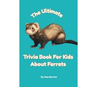 The Ultimate Trivia Book for Kids About Ferrets: 100 Fun Facts For Ferret Lovers