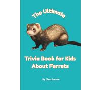 The Ultimate Trivia Book for Kids About Ferrets: 100 Fun Facts For Ferret Lovers (Cleo Burrow Animal Trivia for Kids)