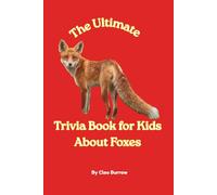 The Ultimate Trivia Book for Kids About Foxes: 100 Fun Facts for Fox Lovers (Cleo Burrow Animal Trivia for Kids)