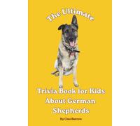 The Ultimate Trivia Book for Kids About German Shepherds: 100 Fun Facts for German Shepherd Lovers (Cleo Burrow Animal Trivia for Kids)