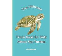 The Ultimate Trivia Book for Kids About Sea Turtles: 100 Fun Facts for Sea Turtle Lovers (Cleo Burrow Animal Trivia for Kids)