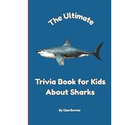 The Ultimate Trivia Book for Kids About Sharks: 100 Fun Facts for Shark Lovers (Cleo Burrow Animal Trivia for Kids)