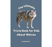 The Ultimate Trivia Book for Kids About Wolves: 100 Fun Facts for Wolf Lovers (Cleo Burrow Animal Trivia for Kids)