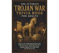 The Ultimate Trojan War Trivia Book For Adults: 100 Fun and Challenging Questions with Helpful Clues and Fascinating Facts About Achilles, Hector, ... (The Ultimate Trivia Book For Adults Series)