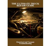 The Ultimate Truck Repair Guide: Electrical And Vacuum Troubleshooting