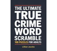 The Ultimate True Crime Word Scramble: 100 Puzzles for Adults Who Love Mystery, Criminal Minds, and Solving Clues (Adult Word Scrambles)