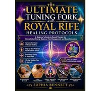 THE ULTIMATE TUNING FORK and ROYAL RIFE HEALING PROTOCOLS: A Beginner's Guide to Sound Therapy for Stress Relief, Energy Balance, Pain Management, and Deep Relaxation