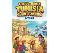 The Ultimate Tunisia Guide for Kids: A Chapter Book for Kids Aged 8-12 About Tunisia’s History, Traditions, and Amazing Places