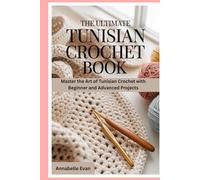 The Ultimate Tunisian Crochet Book: Master the Art of Tunisian Crochet with Beginner and Advanced Projects