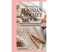 The Ultimate Tunisian Crochet Book: Master the Art of Tunisian Crochet with Beginner and Advanced Projects