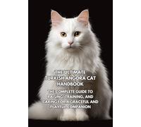 The Ultimate Turkish Angora Cat Handbook: The Complete Guide to Raising, Training, and Caring for a Graceful and Playful Companion