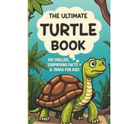 The Ultimate Turtle Book: 100 Shelled, Surprising Facts & Trivia for Kids: Tortoise & Sea Reptile Trivia Quiz | Animal Fun Facts for Boys and Girls ... Gift | Homeschool & Classroom Learning