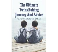 The Ultimate Twins Raising Journey And Advice: How To Thrive As Parents Of Twins