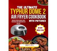 The Ultimate Typhur Dome 2 Air Fryer Cookbook: 2000 Days Effortless Meals, Crispy Perfection & Time-Saving Recipes for Every Day